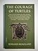 The Courage of Turtles: 15 Essays About Compassion, Pain and Love, About Being at Home, About Rodeos, the Circus, and Boxing, About Being a Wasp, Abo Hoagland, Edward