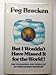 But I wouldnt have missed it for the world: The pleasures and perils of an unseasoned traveler [Hardcover] Peg Bracken and Parker Edwards