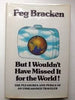 But I wouldnt have missed it for the world: The pleasures and perils of an unseasoned traveler [Hardcover] Peg Bracken and Parker Edwards