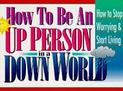 How to Be an Up Person in a Down World: Inspirational Wisdom to Help You Stop Worrying and Start Living used book depot