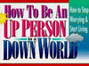 How to Be an Up Person in a Down World: Inspirational Wisdom to Help You Stop Worrying and Start Living Various and Honor Books