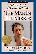 The Man in the Mirror: Solving the TwentyFour Problems Men Face Morley, Patrick M