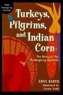 Turkeys, Pilgrims, and Indian Corn: The Story of the Thanksgiving Symbols Barth, Edna and Arndt, Ursula