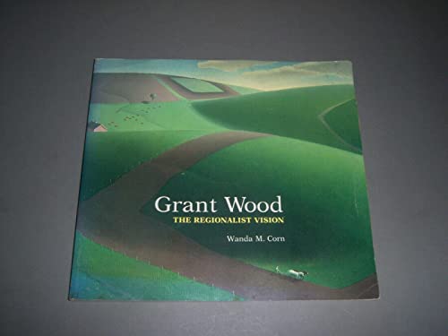 Grant Wood, the Regionalist Vision Wanda M Corn; Minneapolis Institute of Arts and Whitney Museum Of American Art