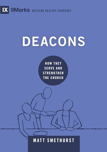Deacons: How They Serve and Strengthen the Church 9Marks: Building Healthy Churches [Hardcover] Smethurst, Matt