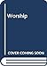 Worship: A Searching Examination of the Liturgical Experience Burkhart, John E