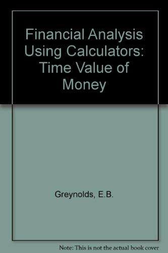 Financial analysis using calculators: Time value of money Elbert B Greynolds