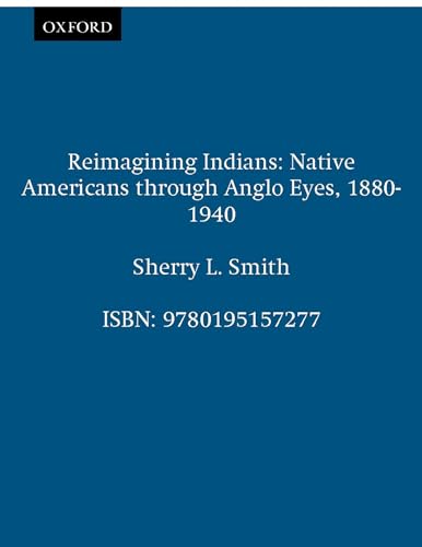 Reimagining Indians: Native Americans through Anglo Eyes, 18801940 [Paperback] Smith, Sherry L