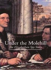 Under the Molehill: An Elizabethan Spy Story Bossy, Professor John and Bossy, John