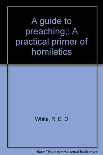 A guide to preaching;: A practical primer of homiletics
