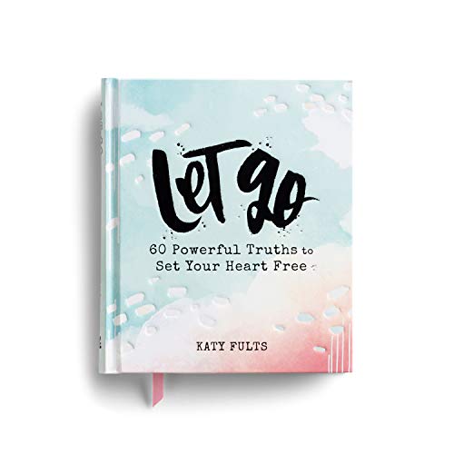 Let Go: 60 Powerful Truths to Set Your Heart Free [Hardcover] Katy Fults