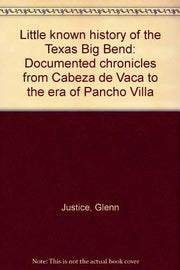 Little known history of the Texas Big Bend: Documented chronicles from Cabeza de Vaca to the era of Pancho Villa used book depot