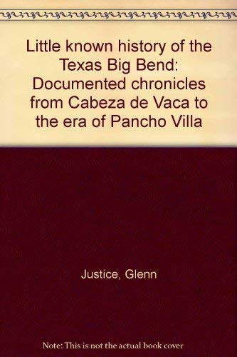 Little known history of the Texas Big Bend: Documented chronicles from Cabeza de Vaca to the era of Pancho Villa Justice, Glenn