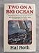 Two on a Big Ocean: The Story of the First Circumnavigation of the Pacific Basin in a Small Sailing Ship Roth, Hal