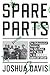 Spare Parts: Four Undocumented Teenagers, One Ugly Robot, and the Battle for the American Dream Davis, Joshua