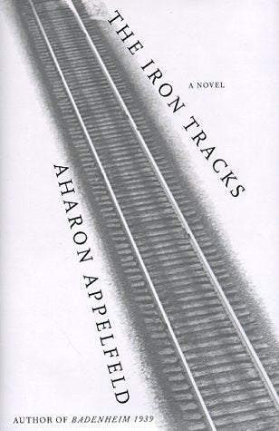 The Iron Tracks: A novel [Hardcover] Appelfeld, Aharon