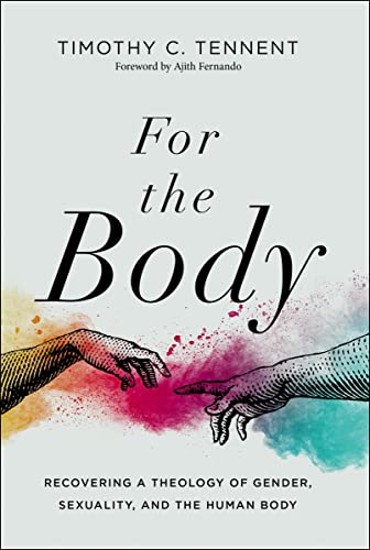 For the Body: Recovering a Theology of Gender, Sexuality, and the Human Body Seedbed Resources [Hardcover] Tennent, Timothy C and Ajith Fernando