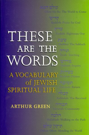 These Are the Words: A Vocabulary of Jewish Spiritual Life Green, Arthur