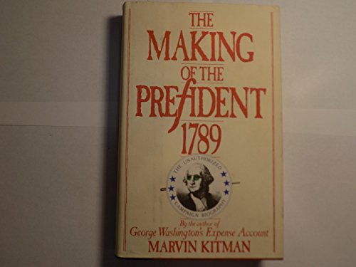 The Making of the President, 1789: The Unauthorized Campaign Biography Kitman, Marvin