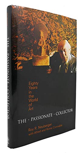 The Passionate Collector: Eighty Years in the World of Art Neuberger, Roy R