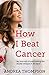 How I Beat Cancer: My journey of overcoming the deadly disease in 90 days [Paperback] Andrea Thompson