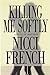 Killing Me Softly: A Novel of Obsession French, Nicci