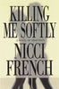 Killing Me Softly: A Novel of Obsession French, Nicci