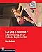 Gym Climbing: Maximizing Your Indoor Experience Mountaineers Outdoor Expert Burbach, Matt