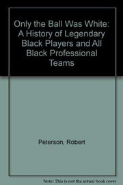 Only the Ball Was White: A History of Legendary Black Players and All Black Professional Teams used book depot