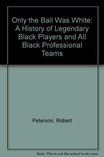Only the Ball Was White: A History of Legendary Black Players and All Black Professional Teams used book depot