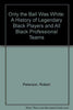 Only the Ball Was White: A History of Legendary Black Players and All Black Professional Teams Peterson, Robert