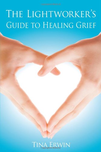 The Lightworkers Guide to Healing Grief Tina Erwin