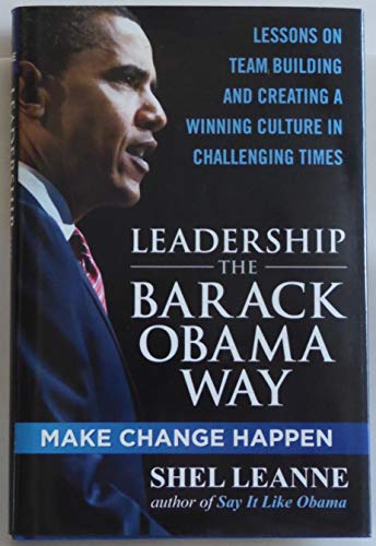 Leadership the Barack Obama Way: Lessons on Teambuilding and Creating a Winning Culture in Challenging Times Leanne, Shelly and Leanne, Shel