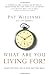 What Are You Living For?: Investing Your Life in What Matters Most Williams, Pat