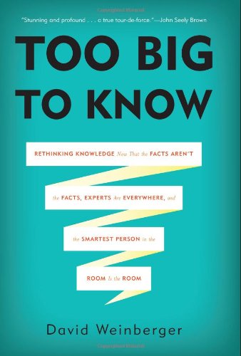 Too Big to Know: Rethinking Knowledge Now That the Facts Aren t the Facts, Experts Are Everywhere, and the Smartest Person in the Room Is the Room used book depot