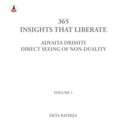 365 Insights That Liberate: Advaita Drishti: Volume 1: Direct Seeing of Non-Duality
