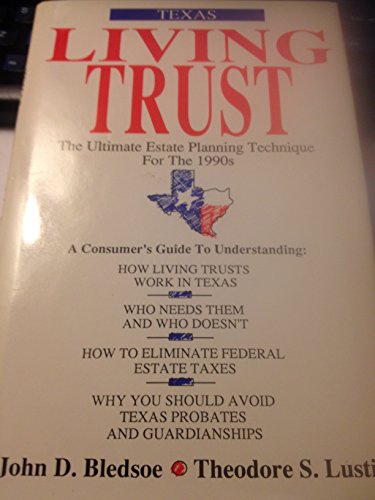 Texas Living Trust: The Ultimate Estate Planning Technique for the 1990s John D Bledsoe and Theodore S Lusting