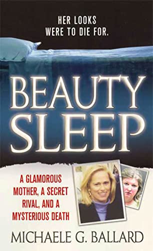 Beauty Sleep: A Glamorous Mother, a Woman from Her Past, and Her Mysterious Death Ballard, Michaele G