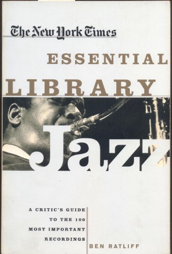 The New York Times Essential Library: Jazz: A Critic's Guide to the 100 Most Important Recordings