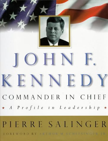 John F Kennedy, CommanderinChief: A Profile in Leadership Salinger, Pierre and Schlesinger, Jr, Arthur M