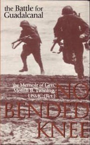 No Bended Knee: The Battle for Guadalcanal: The Memoir of Gen. Merrill B. Twining, USMC
