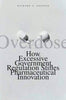 Overdose: How Excessive Government Regulation Stifles Pharmaceutical Innovation Epstein, Richard A
