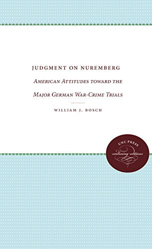 Judgment on Nuremberg: American Attitudes toward the Major German WarCrime Trials [Hardcover] Bosch, William J