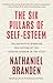 The Six Pillars of Self-Esteem: The Definitive Work on Self-Esteem by the Leading Pioneer in the Field