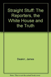 Straight Stuff: The Reporters, the White House and the Truth