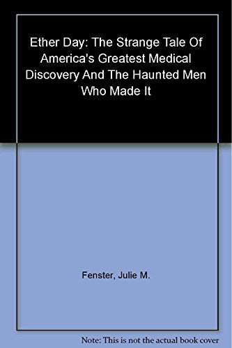 Ether Day: The Strange Tale of America's Greatest Medical Discovery and The Haunted Men Who Made It