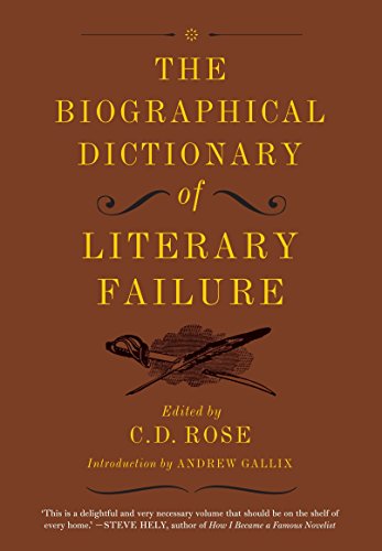 The Biographical Dictionary of Literary Failure [Hardcover] Rose, C D and Gallix, Andrew