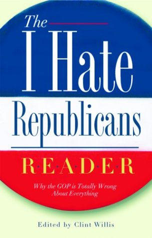 The I Hate Republicans Reader: Why the GOP Is Totally Wrong About Everything ("I Hate" Series, The) used book depot