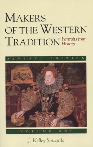 Makers of the Western Tradition: Portraits from History: Volume One Sowards, J Kelley