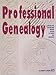 Professional Genealogy: A Manual for Researchers, Writers, Editors, Lecturers, and Librarians Elizabeth Shown Mills
